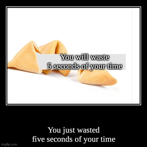 Read this | You will waste 5 seconds of your time | You just wasted five seconds of your time | image tagged in funny,demotivationals,waste of time | made w/ Imgflip demotivational maker