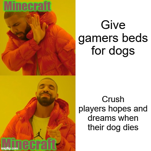 Drake Hotline Bling Meme | Minecraft; Give gamers beds for dogs; Crush players hopes and dreams when their dog dies; Minecraft | image tagged in memes,drake hotline bling | made w/ Imgflip meme maker