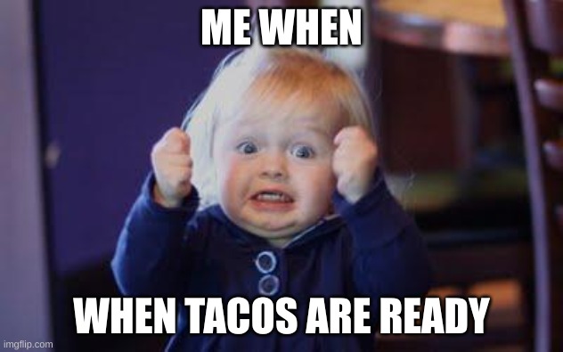 TACO TUESDAY | ME WHEN; WHEN TACOS ARE READY | image tagged in excited kid,tacos,yay | made w/ Imgflip meme maker