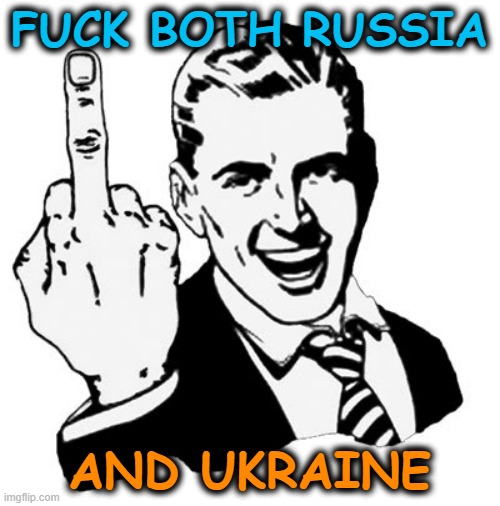 1950s Middle Finger Meme | FUCK BOTH RUSSIA AND UKRAINE | image tagged in memes,1950s middle finger | made w/ Imgflip meme maker