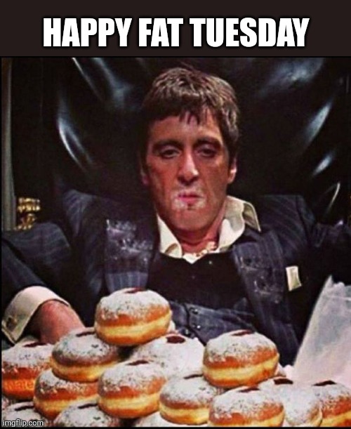 Scarface Donut | HAPPY FAT TUESDAY | image tagged in scarface donut | made w/ Imgflip meme maker