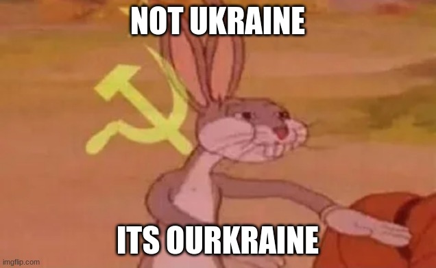 Bugs bunny communist | NOT UKRAINE; ITS OURKRAINE | image tagged in bugs bunny communist | made w/ Imgflip meme maker