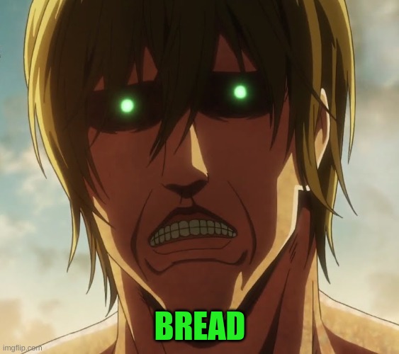 I have run out of memes | BREAD | made w/ Imgflip meme maker