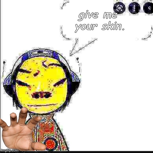skin | give me 
your skin. | image tagged in gorillaz | made w/ Imgflip meme maker