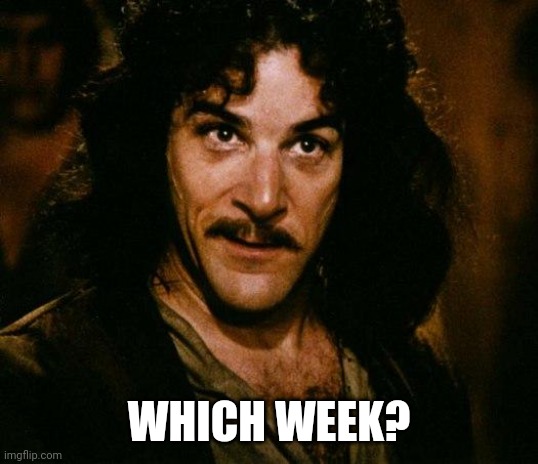 Inigo Montoya Meme | WHICH WEEK? | image tagged in memes,inigo montoya | made w/ Imgflip meme maker