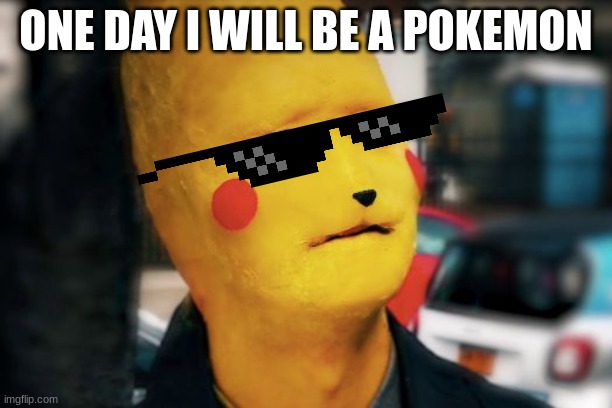 pokemon | ONE DAY I WILL BE A POKEMON | image tagged in pokemon | made w/ Imgflip meme maker