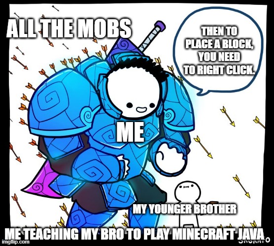 Wholesome Protector | ALL THE MOBS; THEN TO PLACE A BLOCK, YOU NEED TO RIGHT CLICK. ME; MY YOUNGER BROTHER; ME TEACHING MY BRO TO PLAY MINECRAFT JAVA | image tagged in wholesome protector,minecraft,pc gaming | made w/ Imgflip meme maker