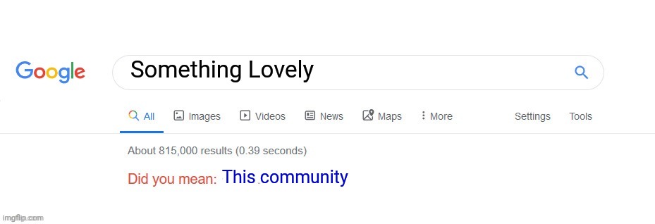 Lovely stuff | Something Lovely; This community | image tagged in did you mean,memes | made w/ Imgflip meme maker