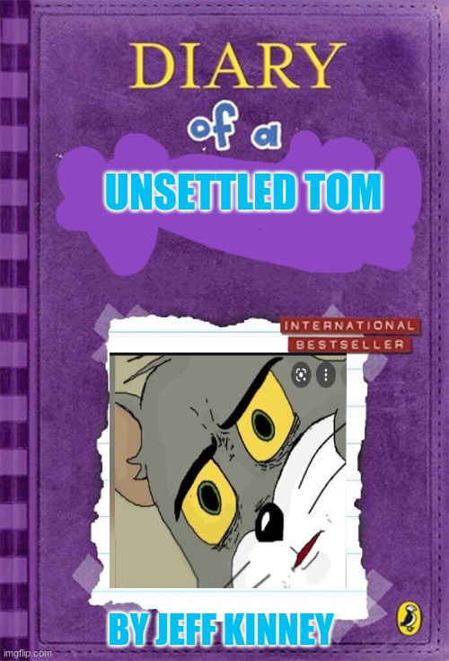 the international bestseller | UNSETTLED TOM; BY JEFF KINNEY | image tagged in diary of a wimpy kid cover template,fun,unsettled tom,books | made w/ Imgflip meme maker