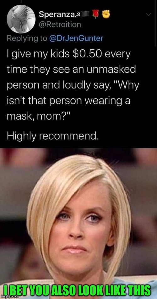 I’m fine with masks or no masks, but getting your kids to embarrass people is too far | I BET YOU ALSO LOOK LIKE THIS | image tagged in funny,memes,karen,tweet,mask | made w/ Imgflip meme maker