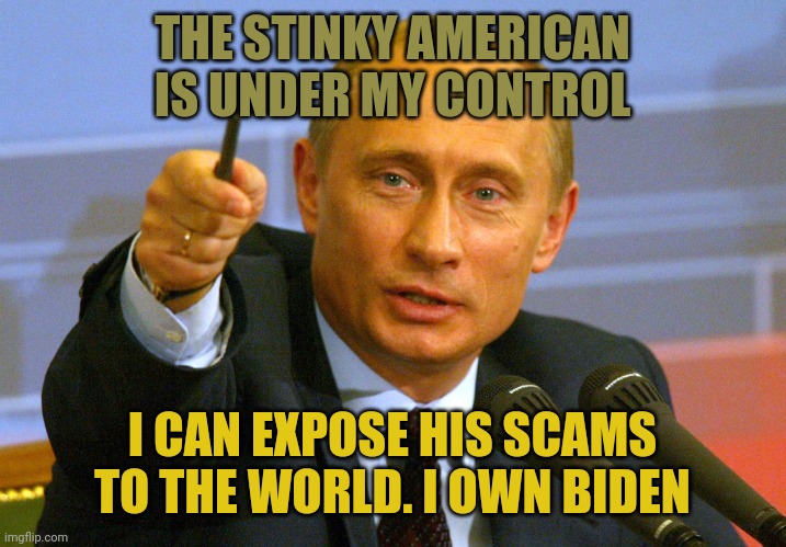 Putin is feeling very comfortable right now, he has his puppet in charge. Putin OWNS Biden. | THE STINKY AMERICAN IS UNDER MY CONTROL; I CAN EXPOSE HIS SCAMS TO THE WORLD. I OWN BIDEN | image tagged in putin give that man a cookie | made w/ Imgflip meme maker