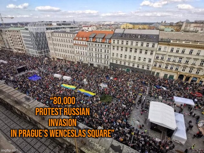 I’m going to a protest on Saturday in London. I would go sooner but I have work. | “80,000 PROTEST RUSSIAN INVASION IN PRAGUE’S WENCESLAS SQUARE” | image tagged in politics,ukraine vs russia,prague,protest,80k | made w/ Imgflip meme maker