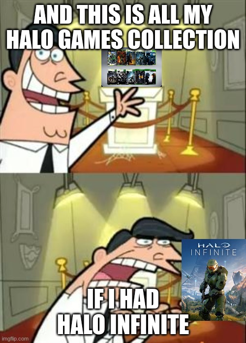 here is all my halo games collection: If i had halo infinite | AND THIS IS ALL MY HALO GAMES COLLECTION; IF I HAD HALO INFINITE | image tagged in memes,this is where i'd put my trophy if i had one,halo,video games,fairly odd parents | made w/ Imgflip meme maker