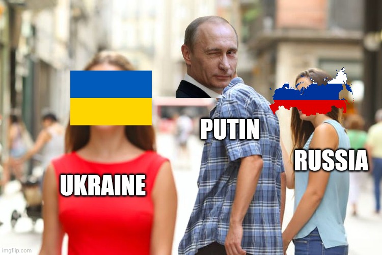 Putin's plan | PUTIN; RUSSIA; UKRAINE | image tagged in memes,distracted boyfriend | made w/ Imgflip meme maker