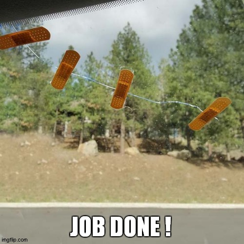 Cracked Windscreen ? | JOB DONE ! | image tagged in fun,crack,plaster,there i fixed it | made w/ Imgflip meme maker