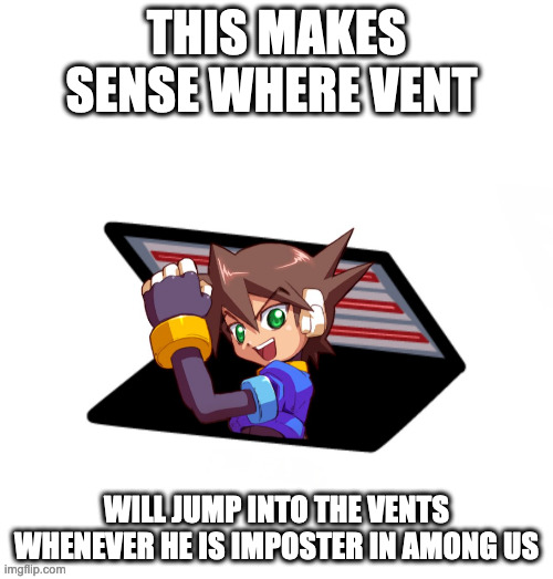 Vent | THIS MAKES SENSE WHERE VENT; WILL JUMP INTO THE VENTS WHENEVER HE IS IMPOSTER IN AMONG US | image tagged in memes,megaman,megaman zx | made w/ Imgflip meme maker