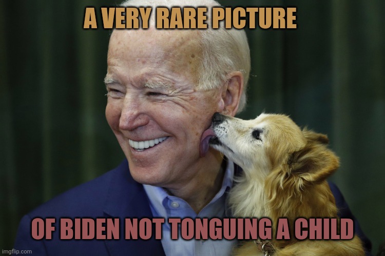 No one minds that Biden tongues children? Really? | A VERY RARE PICTURE; OF BIDEN NOT TONGUING A CHILD | image tagged in dog licking biden | made w/ Imgflip meme maker