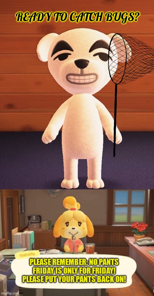 No pants island | READY TO CATCH BUGS? | image tagged in animal crossing,isabelle animal crossing announcement,nintendo switch,no pants,video games | made w/ Imgflip meme maker