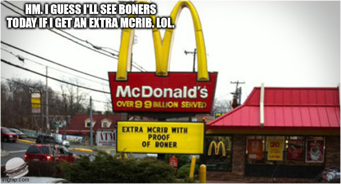 HM. I GUESS I'LL SEE BONERS TODAY IF I GET AN EXTRA MCRIB. LOL. | made w/ Imgflip meme maker