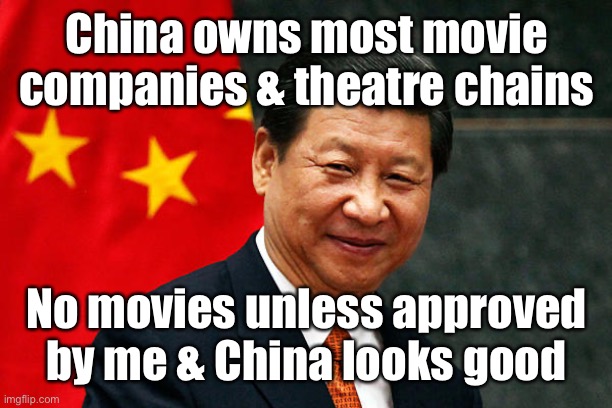 Xi Jinping | China owns most movie companies & theatre chains No movies unless approved by me & China looks good | image tagged in xi jinping | made w/ Imgflip meme maker
