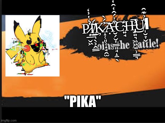 Joins The Battle! | P̷̟̲̬͖̓̒̔̓̒͘͜Ï̸̼͉̖͕̭̳̆́Ķ̷̝̜͈̹̝̘̯̫̓́̀͠Ạ̶̮̗̬̣̳͈̘̝̱̖͒̍́̂̒̑̒̿͘C̴͍̘̒H̶̡̛͔͍͉͖͖͍̹̳͉̅͜U̸̩̮̞̬͛͐͊̑Ι; "PIKA" | image tagged in joins the battle | made w/ Imgflip meme maker