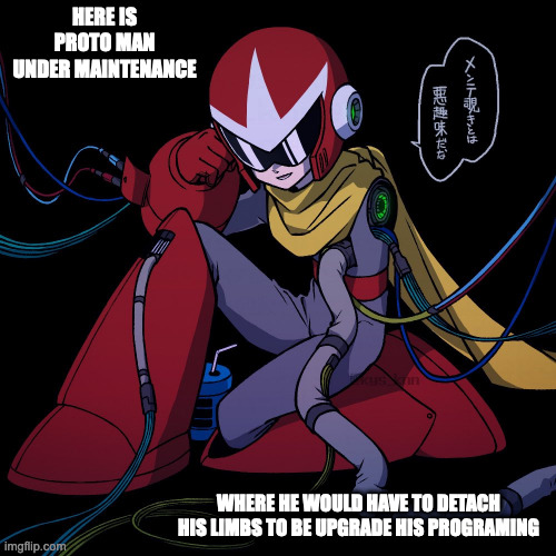 Proto Man Under Maintenance | HERE IS PROTO MAN UNDER MAINTENANCE; WHERE HE WOULD HAVE TO DETACH HIS LIMBS TO BE UPGRADE HIS PROGRAMING | image tagged in memes,megaman | made w/ Imgflip meme maker