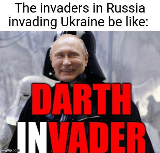 Darth Invader | The invaders in Russia invading Ukraine be like: | image tagged in darth invader,darth vader,russia,ukraine,memes,meme | made w/ Imgflip meme maker