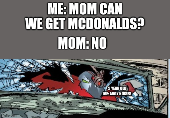 angy noises | ME: MOM CAN WE GET MCDONALDS? MOM: NO; 5 YEAR OLD ME: ANGY NOISES | image tagged in angynoises,mcdonald's | made w/ Imgflip meme maker