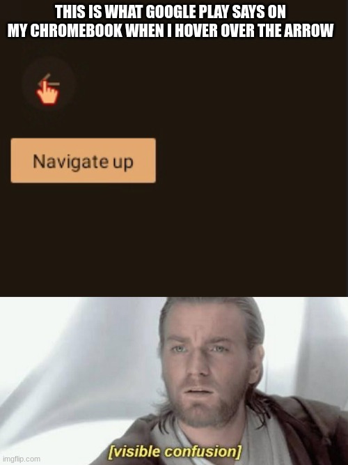 Image Title | THIS IS WHAT GOOGLE PLAY SAYS ON MY CHROMEBOOK WHEN I HOVER OVER THE ARROW | image tagged in visible confusion | made w/ Imgflip meme maker