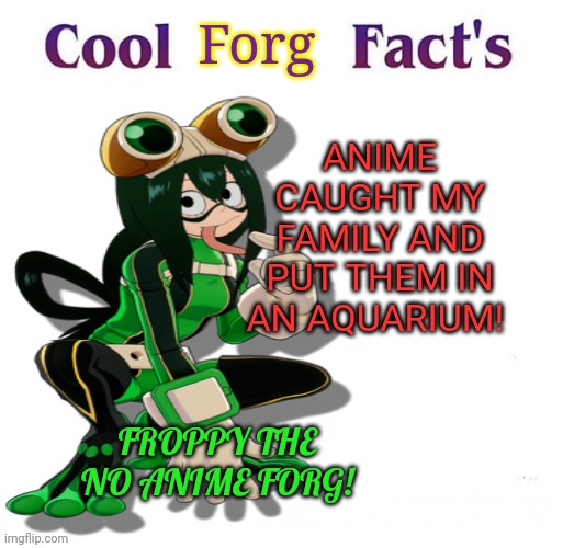 Why do people keep posting anime here? | Forg; ANIME CAUGHT MY FAMILY AND PUT THEM IN AN AQUARIUM! FROPPY THE NO ANIME FORG! | image tagged in wont someone,think of the children,no anime allowed,froppy,the no anime forg | made w/ Imgflip meme maker