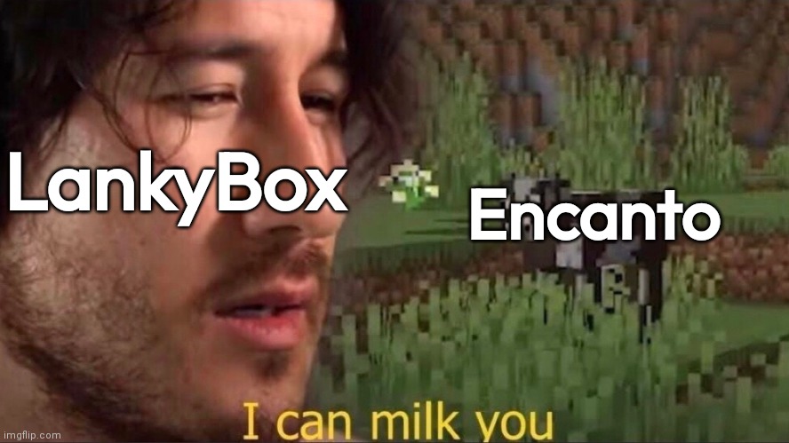 They made too many videos about encanto. It's like they are milking it for views. | LankyBox; Encanto | image tagged in i can milk you template | made w/ Imgflip meme maker