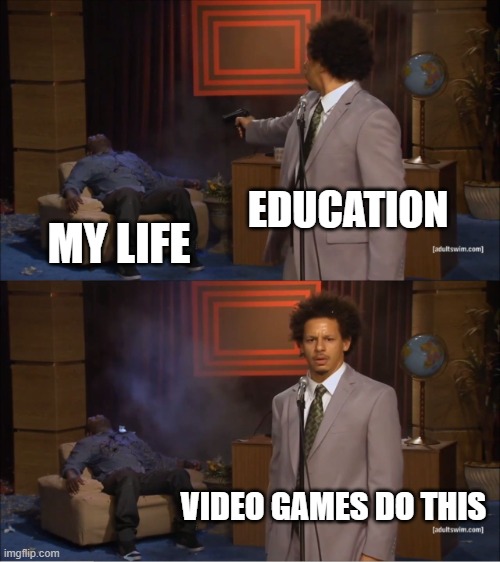 Education vs my life | EDUCATION; MY LIFE; VIDEO GAMES DO THIS | image tagged in memes,who killed hannibal | made w/ Imgflip meme maker