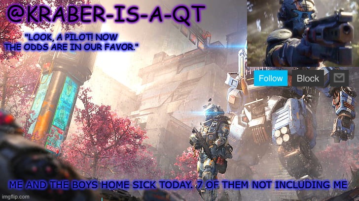 we gonna play FoRtNiTe | ME AND THE BOYS HOME SICK TODAY. 7 OF THEM NOT INCLUDING ME | image tagged in kraber-is-a-qt | made w/ Imgflip meme maker