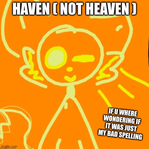 Just in case | HAVEN ( NOT HEAVEN ); IF U WHERE WONDERING IF IT WAS JUST MY BAD SPELLING | image tagged in oc,hagay | made w/ Imgflip meme maker