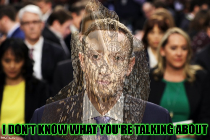 Mark Zuckerberg | I DON'T KNOW WHAT YOU'RE TALKING ABOUT | image tagged in mark zuckerberg | made w/ Imgflip meme maker