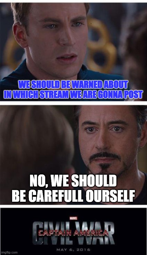 i mostly post my other stream stuff in fun | WE SHOULD BE WARNED ABOUT IN WHICH STREAM WE ARE GONNA POST; NO, WE SHOULD BE CAREFULL OURSELF | image tagged in memes,marvel civil war 1 | made w/ Imgflip meme maker
