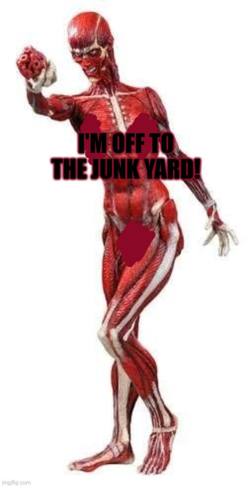 I'M OFF TO THE JUNK YARD! | made w/ Imgflip meme maker