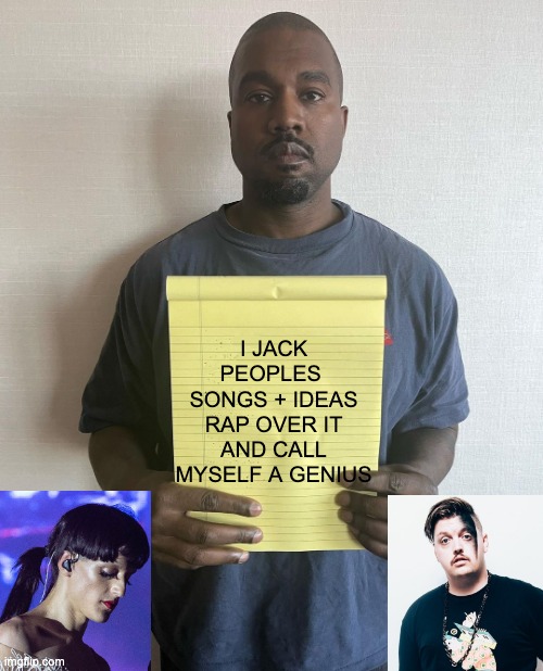 Kayne steals | I JACK PEOPLES 
SONGS + IDEAS RAP OVER IT AND CALL MYSELF A GENIUS | image tagged in kanye with a note block,steals,flux pavillion,arca,genius | made w/ Imgflip meme maker