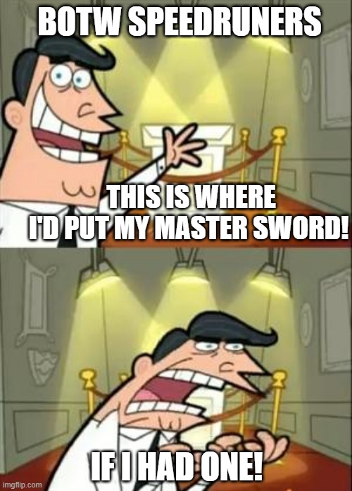 This Is Where I'd Put My Trophy If I Had One Meme | BOTW SPEEDRUNERS; THIS IS WHERE I'D PUT MY MASTER SWORD! IF I HAD ONE! | image tagged in memes,this is where i'd put my trophy if i had one | made w/ Imgflip meme maker