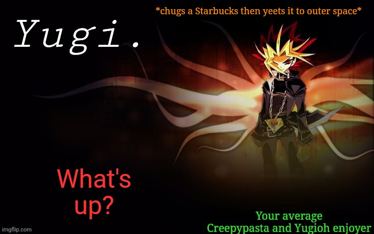 Hello | *chugs a Starbucks then yeets it to outer space*; What's up? | image tagged in -retro-'s yugioh announcement template 2 | made w/ Imgflip meme maker