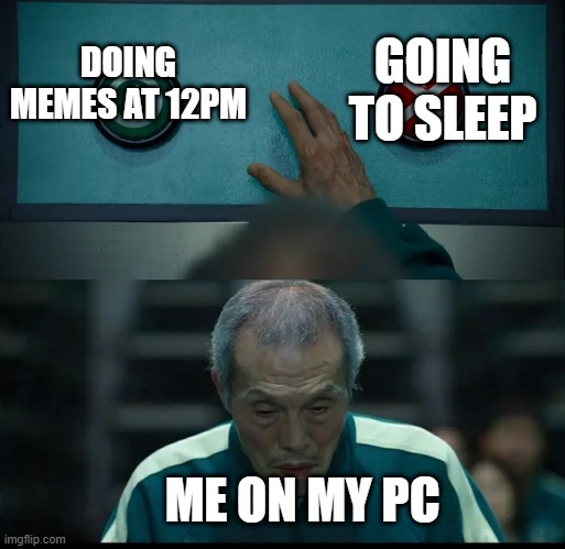 Me at 12 pm | GOING TO SLEEP; DOING MEMES AT 12PM; ME ON MY PC | image tagged in squid game two buttons | made w/ Imgflip meme maker
