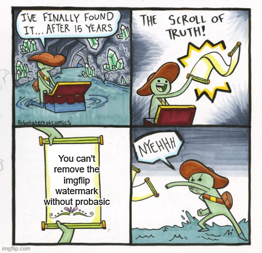 ALL THIS WAY JUST FOR THE SAD TRUTH | You can't remove the imgflip watermark without probasic | image tagged in memes,the scroll of truth | made w/ Imgflip meme maker