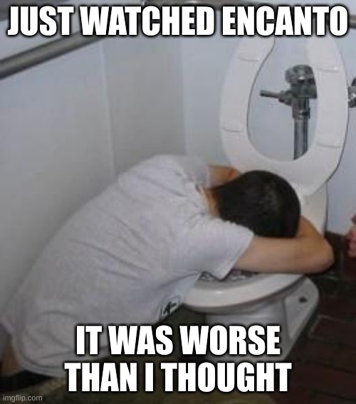 Drunk puking toilet | JUST WATCHED ENCANTO; IT WAS WORSE THAN I THOUGHT | image tagged in drunk puking toilet | made w/ Imgflip meme maker