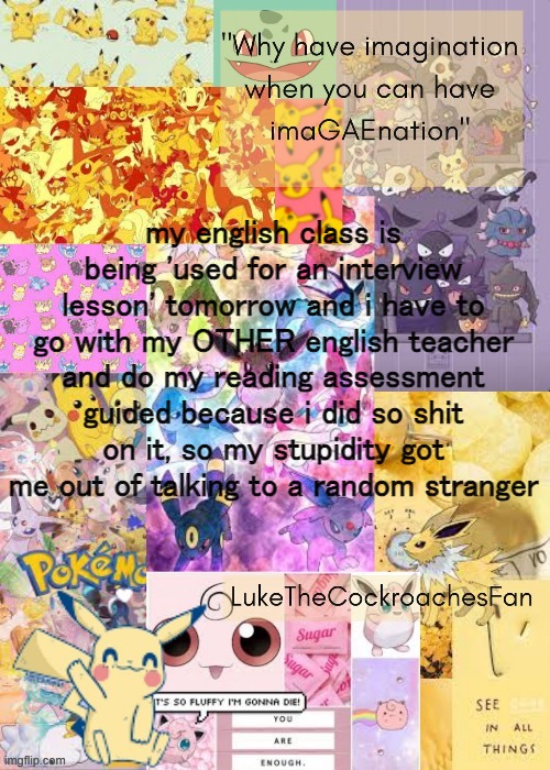 i gotta do this mind-blank thing more often! | my english class is being 'used for an interview lesson' tomorrow and i have to go with my OTHER english teacher and do my reading assessment guided because i did so shit on it, so my stupidity got me out of talking to a random stranger | image tagged in pokemon template ty bread | made w/ Imgflip meme maker