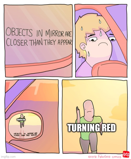 Objects in mirror are closer than they appear | TURNING RED; TURNING RED | image tagged in objects in mirror are closer than they appear | made w/ Imgflip meme maker