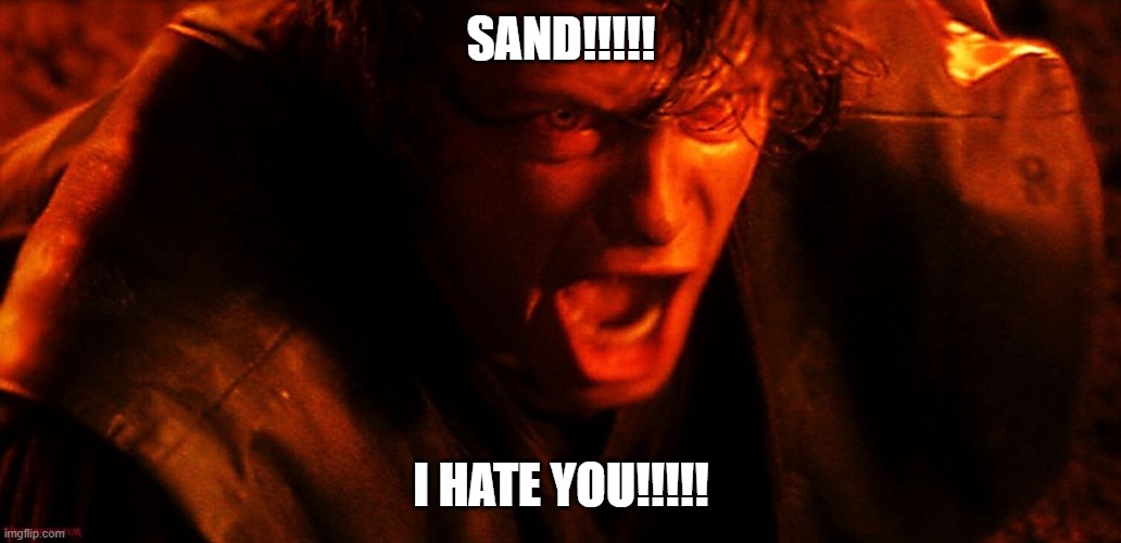 Anakin I Hate You | SAND!!!!! I HATE YOU!!!!! | image tagged in anakin i hate you | made w/ Imgflip meme maker