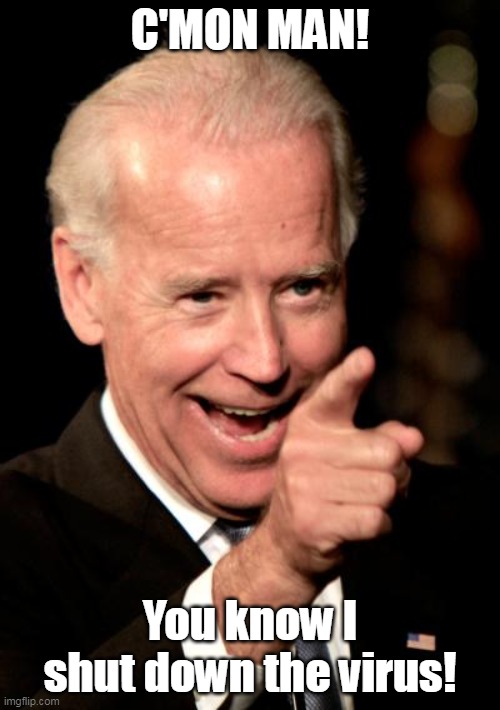 No masks at the SOTU babbling tonight? It's a Christmas Miracle!!! | C'MON MAN! You know I shut down the virus! | image tagged in smilin biden,covidiots,fraud,fake | made w/ Imgflip meme maker