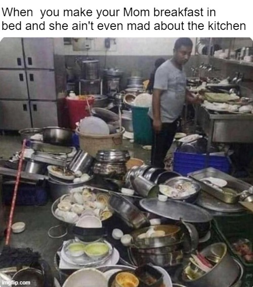 I like you, lady | When  you make your Mom breakfast in bed and she ain't even mad about the kitchen | made w/ Imgflip meme maker