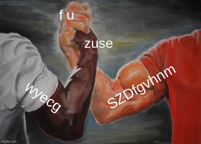 rick | f u                              zuse; SZDfgvhnm; wyecg | image tagged in memes,epic handshake | made w/ Imgflip meme maker