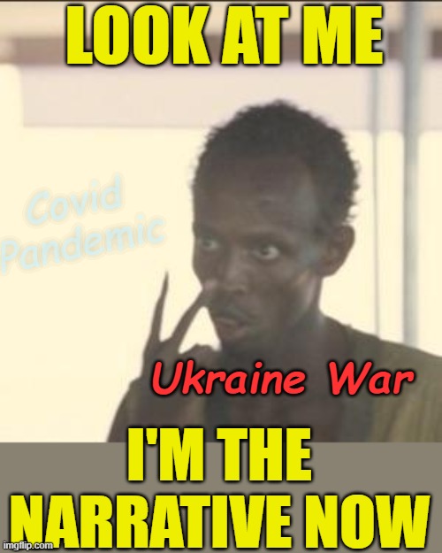 Look at me, not that stuff that would make you think about not voting Democrat in November! | LOOK AT ME; Covid Pandemic; Ukraine War; I'M THE NARRATIVE NOW | image tagged in look at me,political meme,ukraine,covid-19,democrats | made w/ Imgflip meme maker
